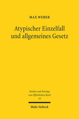 Atypischer Einzelfall Und Allgemeines Gesetz: Die Berucksichtigung Atypischer Sachverhalte Im Zusammenspiel Von Rechtsetzung Und Gebundener Rechtsanwe by Weber, Max