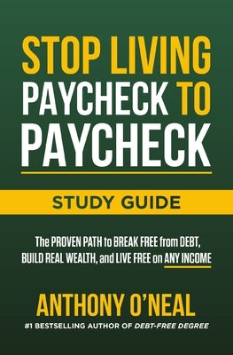 Stop Living Paycheck to Paycheck Study Guide: The Proven Path to Break Free from Debt, Build Real Wealth, and Live Free on Any Income by O'Neal, Anthony