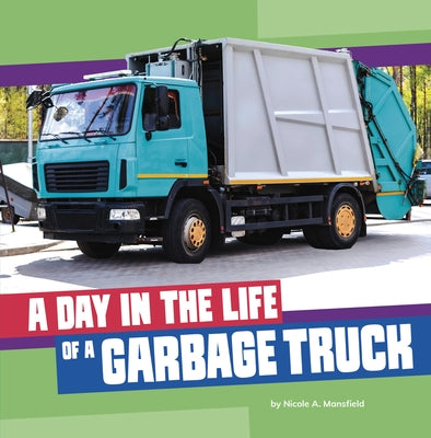 A Day in the Life of a Garbage Truck by Mansfield, Nicole A.