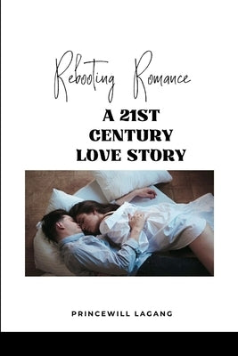 Rebooting Romance: A 21st Century Love Story by Lagang, Princewill