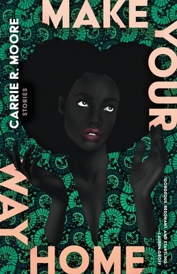 Make Your Way Home: Stories by Moore, Carrie R.