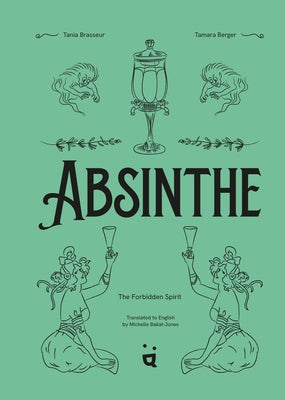 Absinthe: The Forbidden Spirit: An Intoxicating History of the Green Fairy by Brasseur, Tania