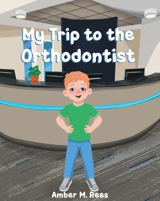 My Trip to the Orthodontist by Rees, Amber M.