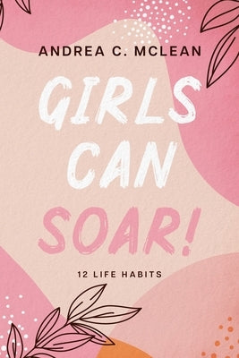 Girls Can SOAR!: 12 Life Habits by McLean, Andrea C.