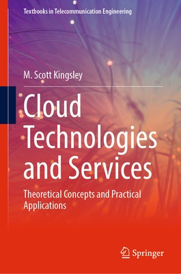 Cloud Technologies and Services: Theoretical Concepts and Practical Applications by Kingsley, M. Scott