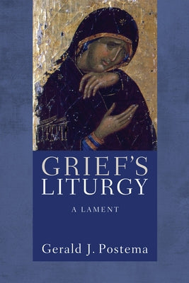 Grief's Liturgy by Postema, Gerald J.