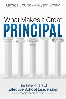 What Makes a Great Principal: The Five Pillars of Effective School Leadership by Couros, George