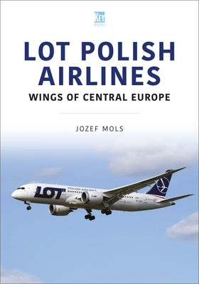 Lot Polish Airlines: Wings of Central Europe by Mols, Jozef