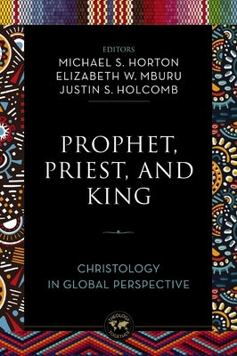 Prophet, Priest, and King: Christology in Global Perspective by Horton, Michael