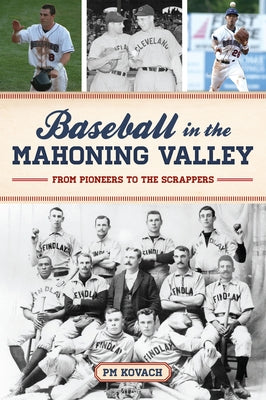 Baseball in the Mahoning Valley: From Pioneers to the Scrappers by Kovach, Paul M.