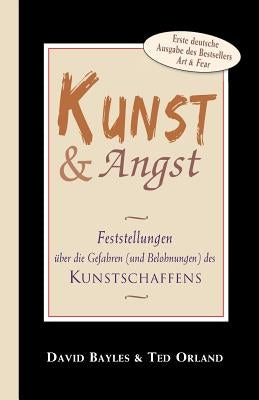 Kunst und Angst: Feststellungen über die Gefahren (und Belohnungen) des Kunstschaffens by Orland, Ted