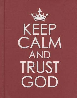 Keep Calm and Trust God - Hardcover Edition by Christian Art Gifts