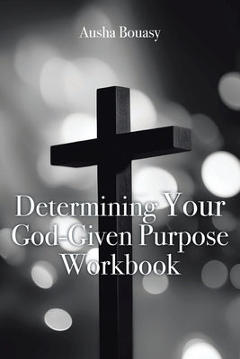 Determining Your God-Given Purpose Workbook by Bouasy, Ausha