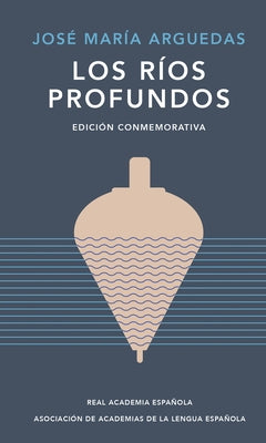 Los Ríos Profundos (Edición Conmemorativa) / Deep Rivers. Commemorative Edition by Arguedas, Jos&#233; Mar&#237;a