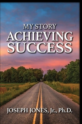 My Story Achieving Success by Jones, Joseph, Jr.