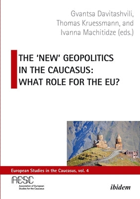 The 'New' Geopolitics in the Caucasus: What Role for the Eu? by Davitashvili, Gvantsa