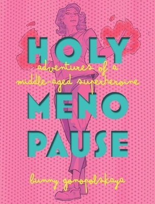 Holy Menopause: Adventures of a Middle-Aged Superheroine by Gonopolskaya, Bunny