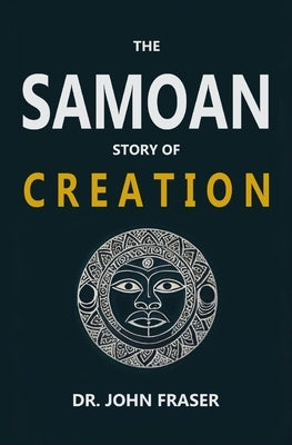 The Samoan Story of Creation by Fraser, John