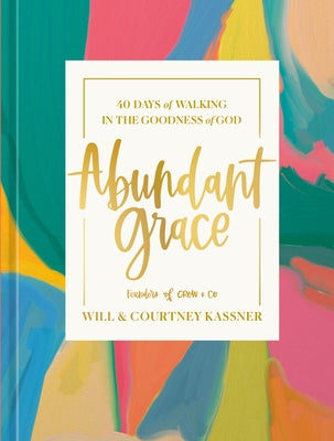 Abundant Grace: 40 Days of Walking in the Goodness of God: A Devotional by Kassner, Will