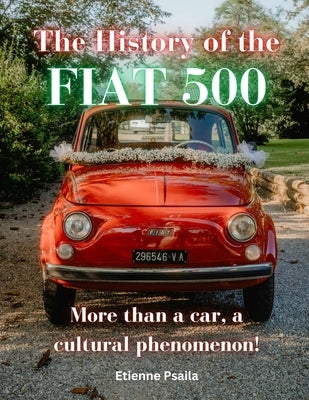 The History of the FIAT 500 by Psaila, Etienne