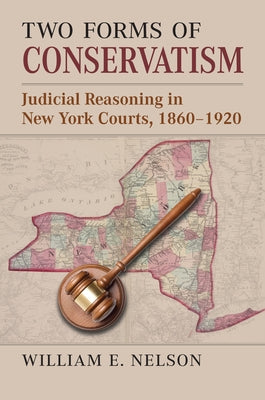 Two Forms of Conservatism: Judicial Reasoning in New York Courts, 1860-1920 by Nelson, William E.