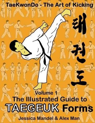 Taekwondo the art of kicking. The illustrated guide to Taegeuk forms by Mandel, Jessica
