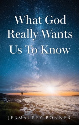 What God Really Wants Us To Know by Bonner, Jermaurey