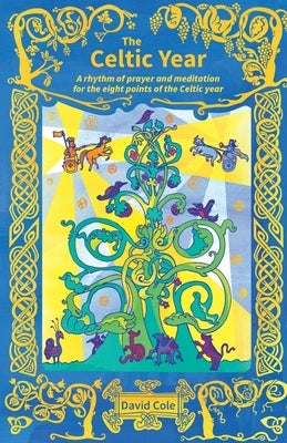 The Celtic Year: A rhythm of prayer and meditation for the eight points of the Celtic year by Cole, David