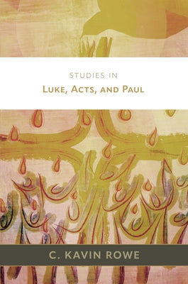 Studies in Luke, Acts, and Paul by Rowe, C. Kavin