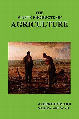 The Waste Products of Agriculture by Howard, Albert