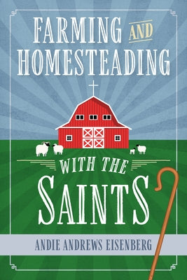 Farming and Homesteading with the Saints by Andrews Eisenberg, Andie