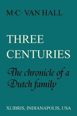 Three Centuries: The Chronicle of a Dutch Family by Van Hall, M. C.
