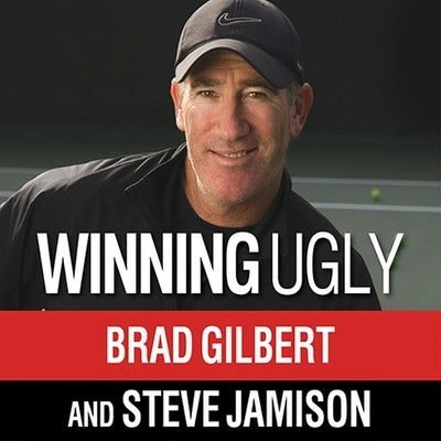 Winning Ugly Lib/E: Mental Warfare in Tennis---Lessons from a Master by Gilbert, Brad