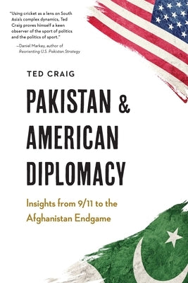 Pakistan and American Diplomacy: Insights from 9/11 to the Afghanistan Endgame by Craig, Theodore