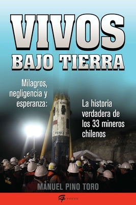 Vivos bajo tierra (Buried Alive): La historia verdadera de los 33 mineros chilenos (The True Story of the 33 Chilean Miners) = Buried Alive by Pino Toro, Manuel