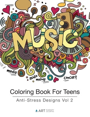 Coloring Book For Teens: Anti-Stress Designs Vol 2 by Art Therapy Coloring