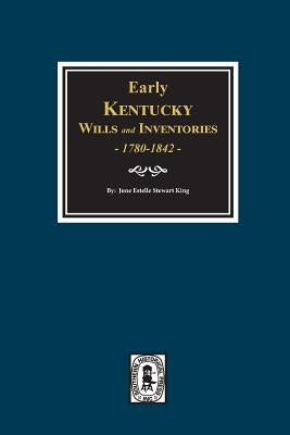 Early Kentucky Wills and Inventories, 1780-1842. by King, June Estelle King