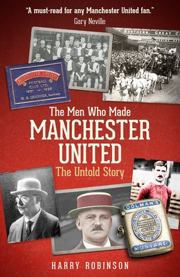 The Men Who Made Manchester United: The Untold Story by Robinson, Harry