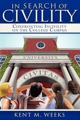In Search of Civility: Confronting Incivility on the College Campus by Weeks, Kent M.