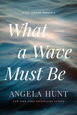 What a Wave Must Be by Hunt, Angela