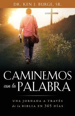 Caminemos con la Palabra: Una jornada a través de la Biblia en 365 días by Burge, Ken J., Sr.