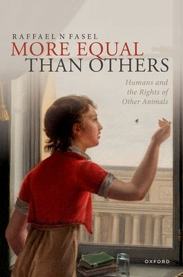 More Equal Than Others: Humans and the Rights of Other Animals by Fasel, Raffael N.