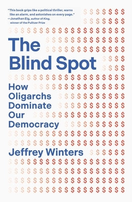 The Blind Spot: How Oligarchs Dominate Our Democracy by Winters, Jeffrey