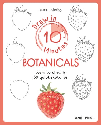 Draw in 10 Minutes: Botanicals: Learn How to Draw in 50 Quick Sketches by Tildesley, Emma