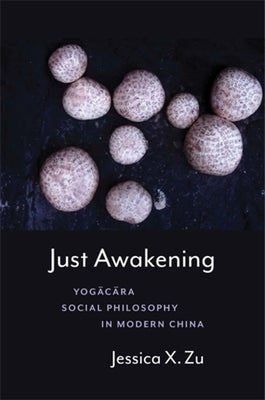 Just Awakening: Yog&#257;c&#257;ra Social Philosophy in Modern China by Zu, Jessica X.