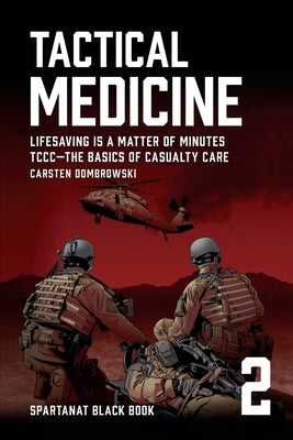 Tactical Medicine: Lifesaving Is a Matter of Minutes. TCCC-The Basics of Casualty Care by Dombrowski, Carsten