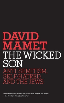 The Wicked Son: Anti-Semitism, Self-hatred, and the Jews by Mamet, David