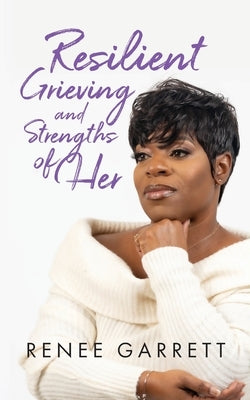 Resilient Grieving and Strengths of Her by Garrett, Renee