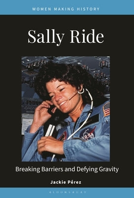 Sally Ride: Breaking Barriers and Defying Gravity by P&#195;&#169;rez, Jackie