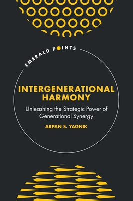 Intergenerational Harmony: Unleashing the Strategic Power of Generational Synergy by Yagnik, Arpan S.